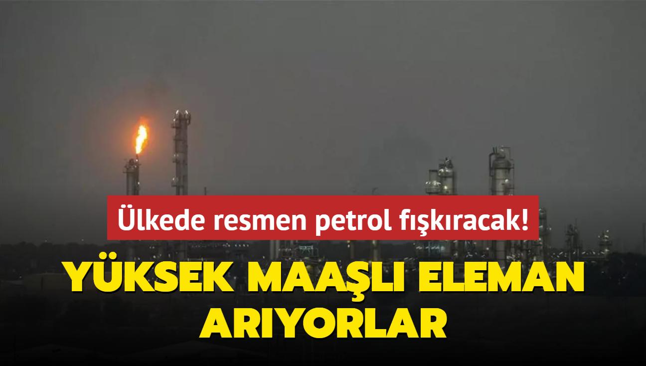 lkede resmen petrol fkracak! Yksek maal eleman aryorlar 