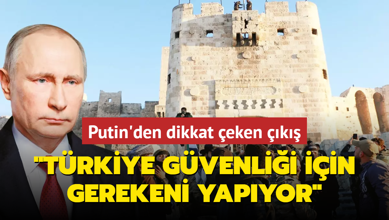 Trkiye, gvenlii iin gerekeni yapyor... Putin'den dikkat eken k