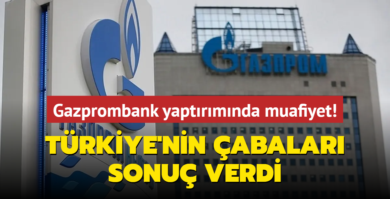 Trkiye'nin abalar sonu verdi... Gazprombank yaptrmnda muafiyet tannd! 