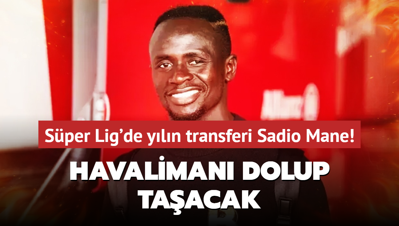 Ve Geliyorum dedi! Sper Lig'de yln transferi Sadio Mane: Havaliman dolup taacak