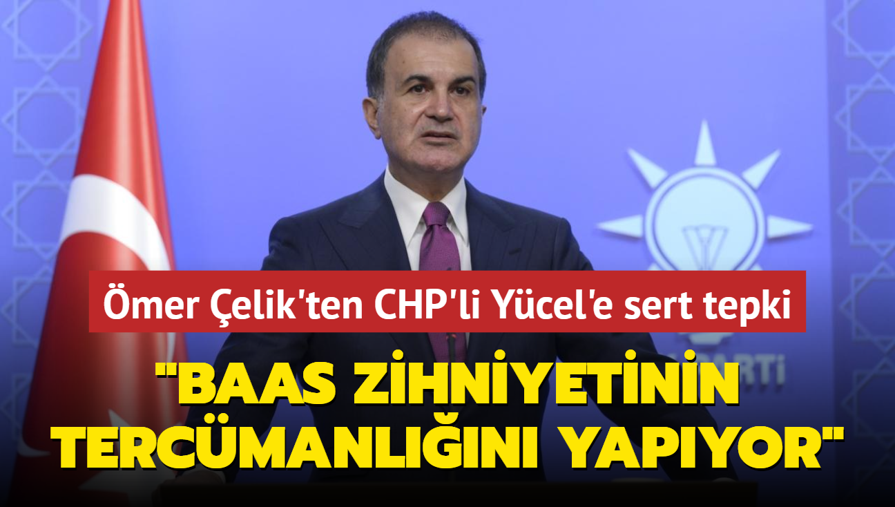 AK Parti Szcs mer elik'ten CHP'li Ycel'e sert tepki: Baas zihniyetinin tercmanln yapyor