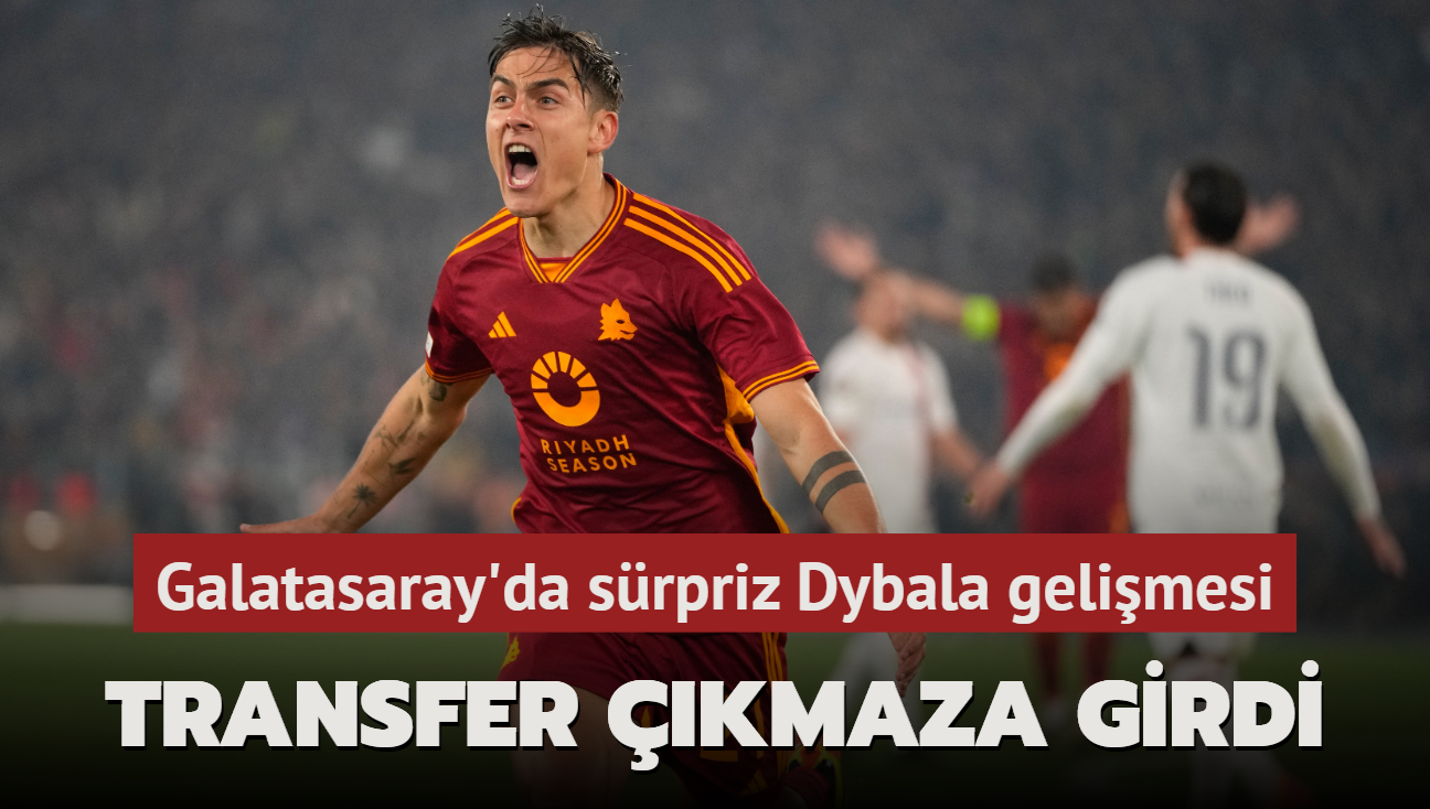 Transfer kmaza girdi! Galatasaray'da srpriz Dybala gelimesi