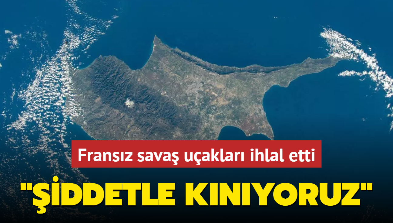 Fransz sava uaklarndan ihlal... KKTC'den sert tepki: iddetle knyoruz