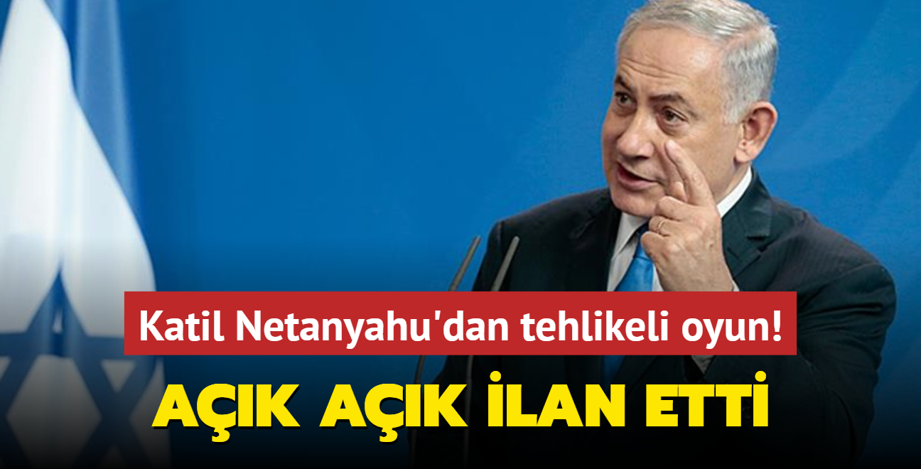 Katil Netanyahu'dan tehlikeli oyun! Ak ak ilan etti