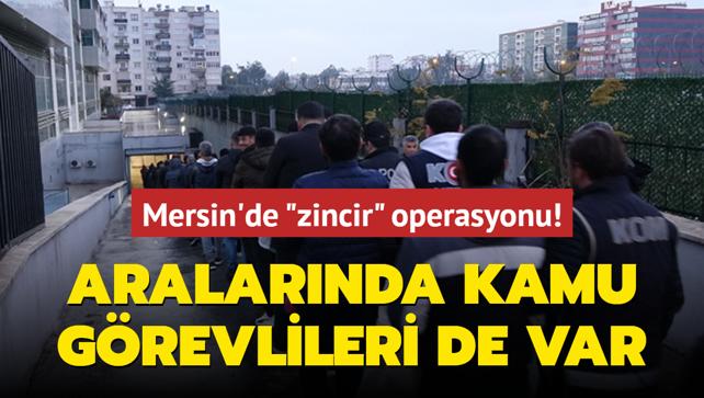 Mersin'de 'zincir' operasyonu! Aralarnda kamu grevlileri de var: 91 gzalt