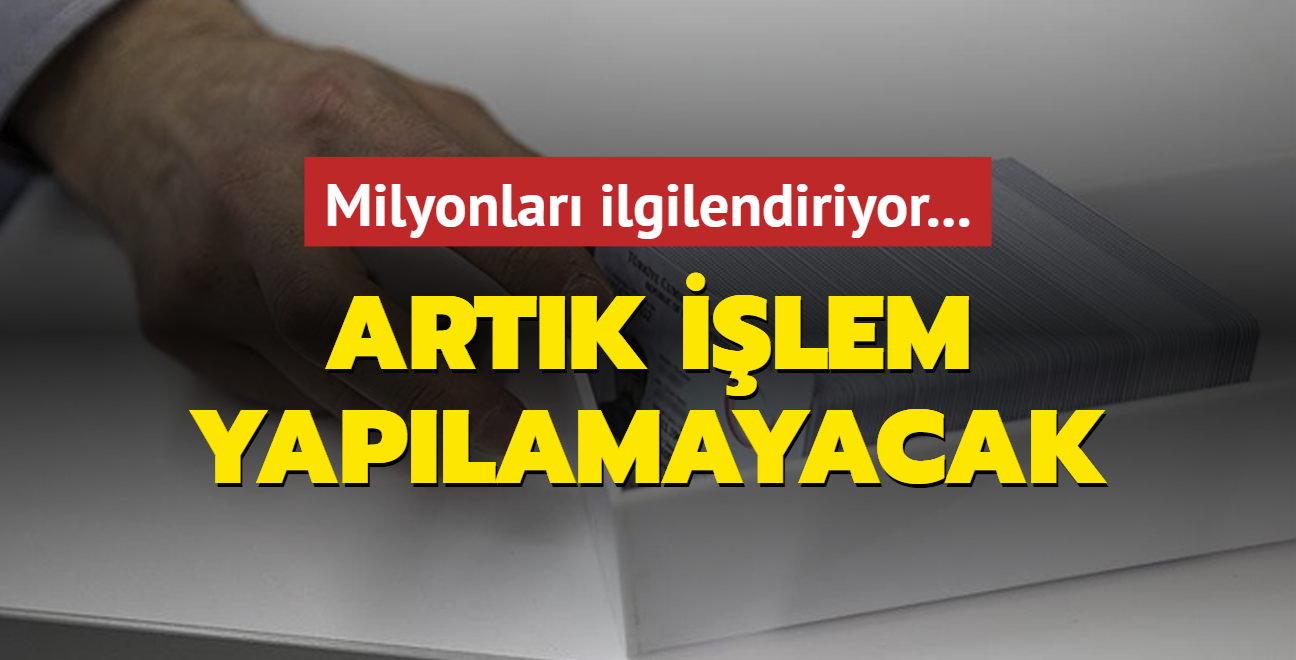 Milyonlar ilgilendiriyor... Artk ilem yaplamayacak