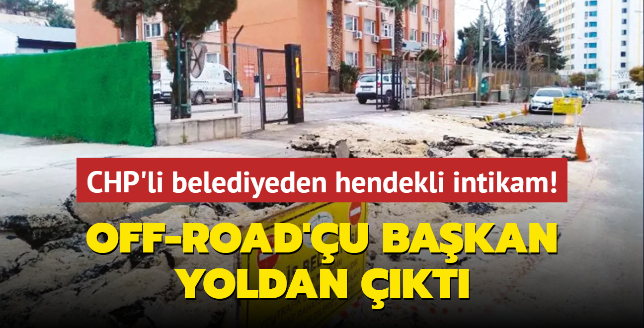 CHP'li belediyeden hendekli intikam! Off-Road'u Bakan yoldan kt