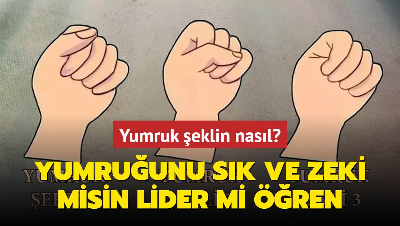 Kiilik testi: Yumruk eklin nasl" Yumruunu sk ve zeki misin lider mi ren...