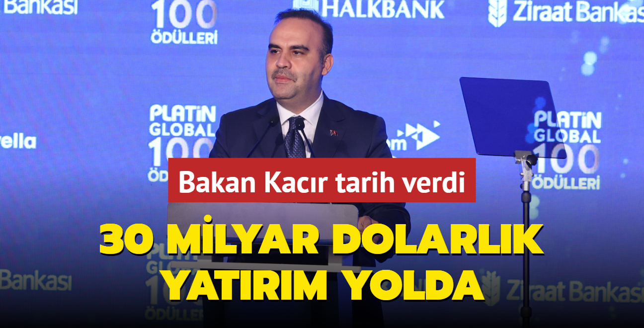 Bakan Kacr tarih verdi... 30 milyar dolarlk yatrm yolda