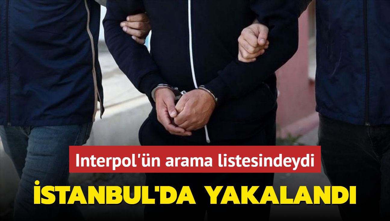 Interpol'n arama listesindeki isim stanbul'da yakaland