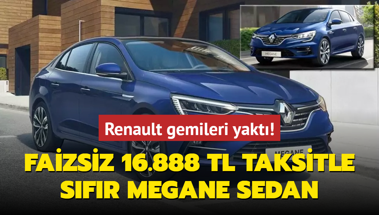 Renault gemileri yakt: Faizsiz 16.888 TL taksitle sfr Megane Sedan! Peinat ise...