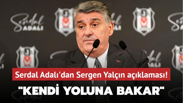 Serdal Adal'dan Sergen Yaln aklamas! "Kendi yoluna bakar"