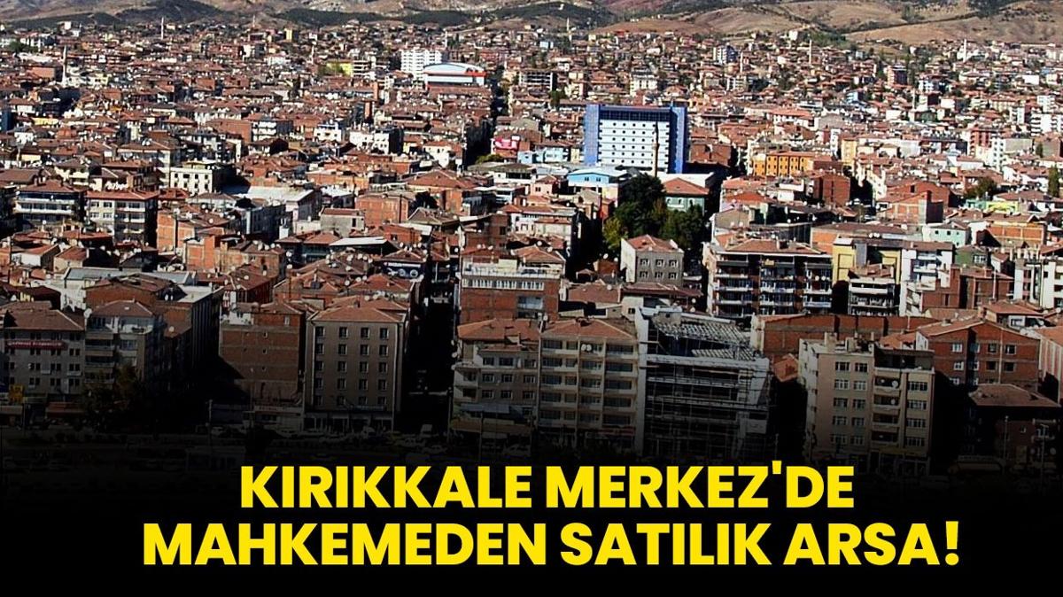 Krkkale Merkez'de mahkemeden satlk arsa!