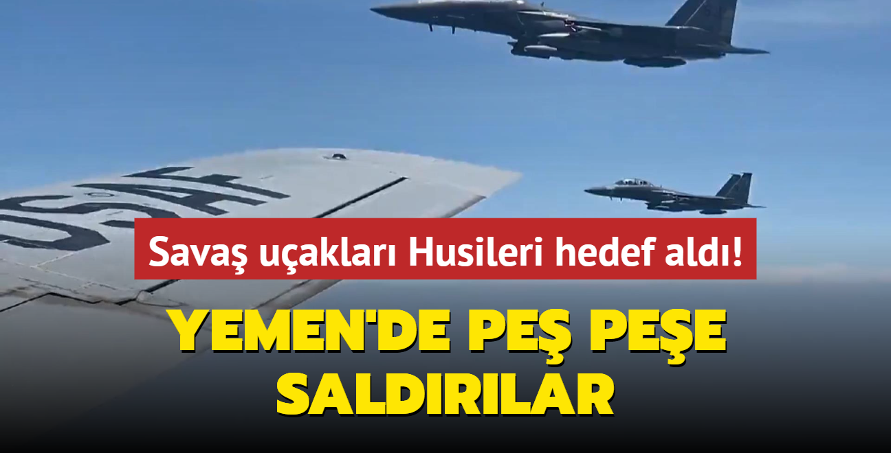 Yemen'de pe pee saldrlar... Sava uaklar Husileri hedef ald!