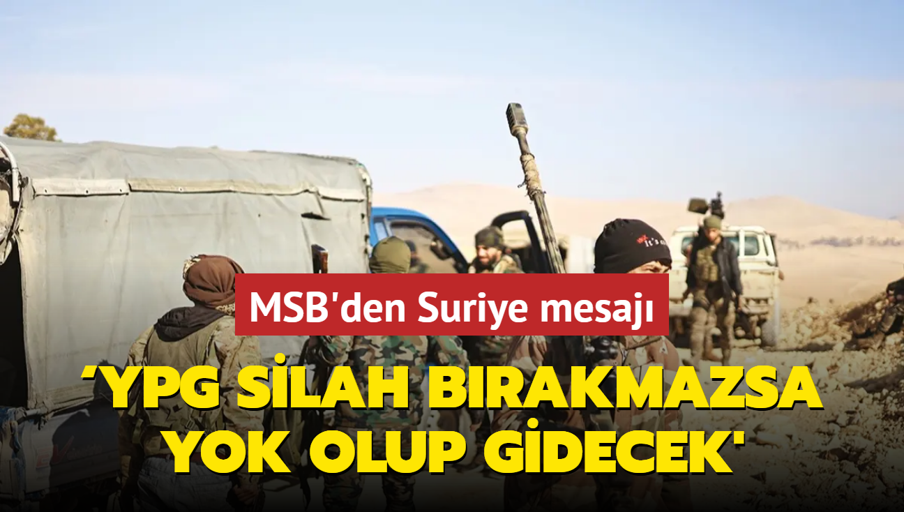 YPG silah brakmazsa yok olup gidecek' MSB'den Suriye mesaj