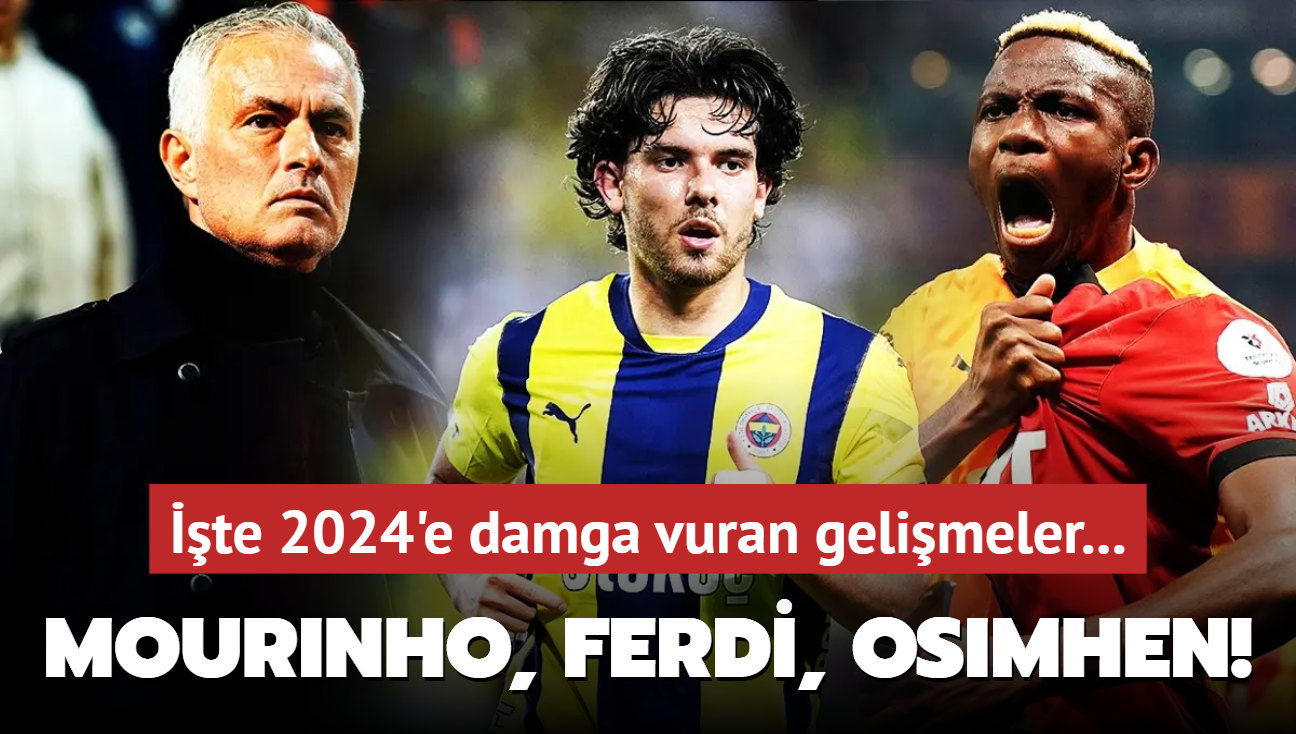 Osimhen, Mourinho, Ferdi! Trk futbolunda 2024'e damga vuran gelimeler...