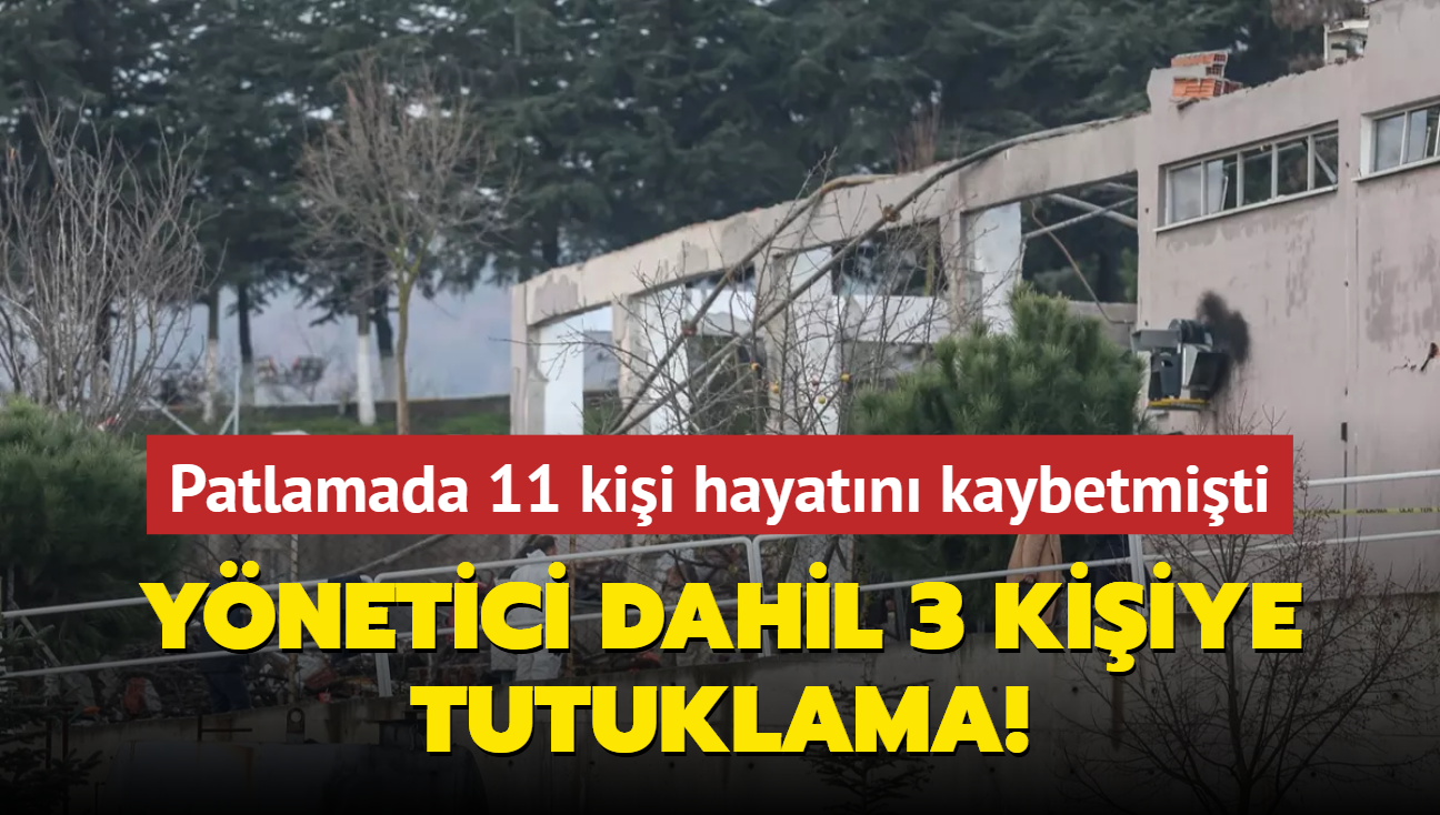 Patlamada 11 kii hayatn kaybetmiti... Ynetici dahil 3 kiiye tutuklama! 