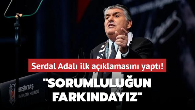 Serdal Adal ilk aklamasn yapt! "Sorumluluun farkndayz"