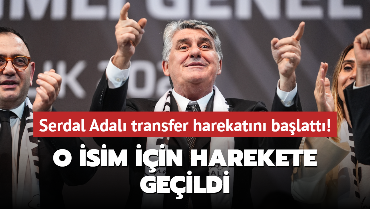 Serdal Adal transfer harekatn resmen balatt! O isim iin harekete geildi