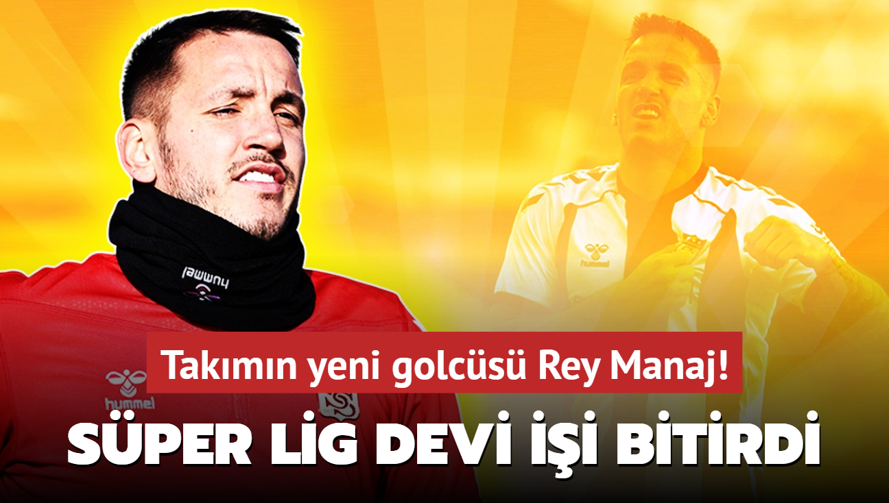 Yln transferi! Takmn yeni golcs Rey Manaj: Sper Lig devi ii bitirdi