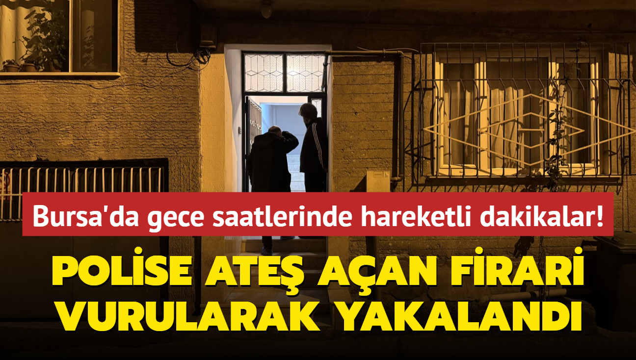 Bursa'da gece saatlerinde hareketli dakikalar! Polise ate aan firari vurularak yakaland