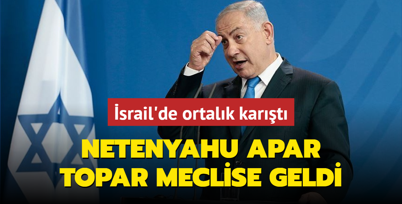 srail'de ortalk kart:  Netenyahu apar topar meclise geldi