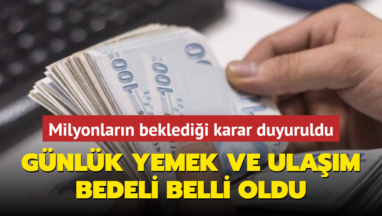 Milyonlarn bekledii karar duyuruldu: alanlarn gnlk yemek ve ulam bedeli belli oldu