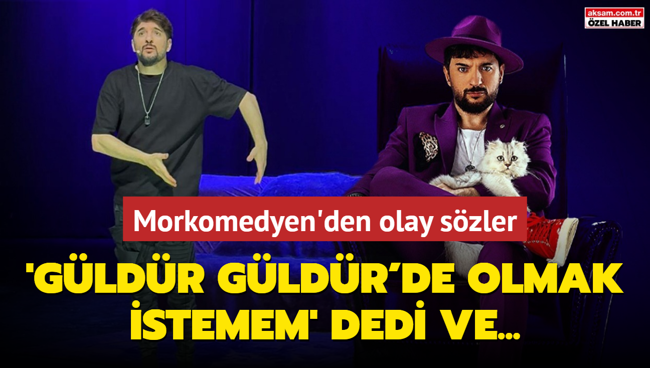 Morkomedyen: Onlar sevmiyorum! 'Gldr Gldr'de olmak istemem' dedi ve...