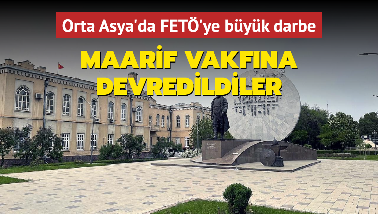 Orta Asya'da FET'ye byk darbe: Maarif Vakfna devredildiler