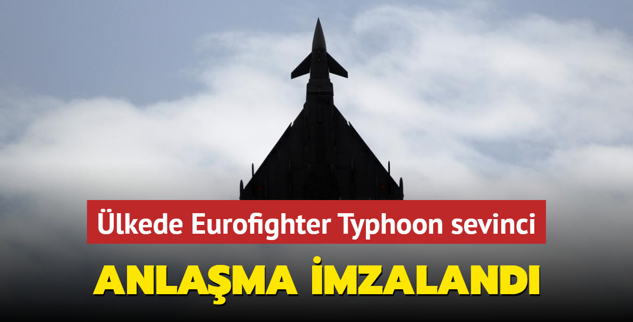 lkede Eurofighter Typhoon sevinci... Anlama resmen imzaland