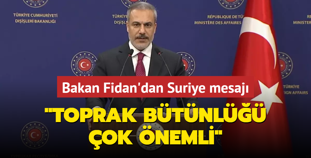 Bakan Fidan'dan Suriye mesaj: Toprak btnl ok nemli