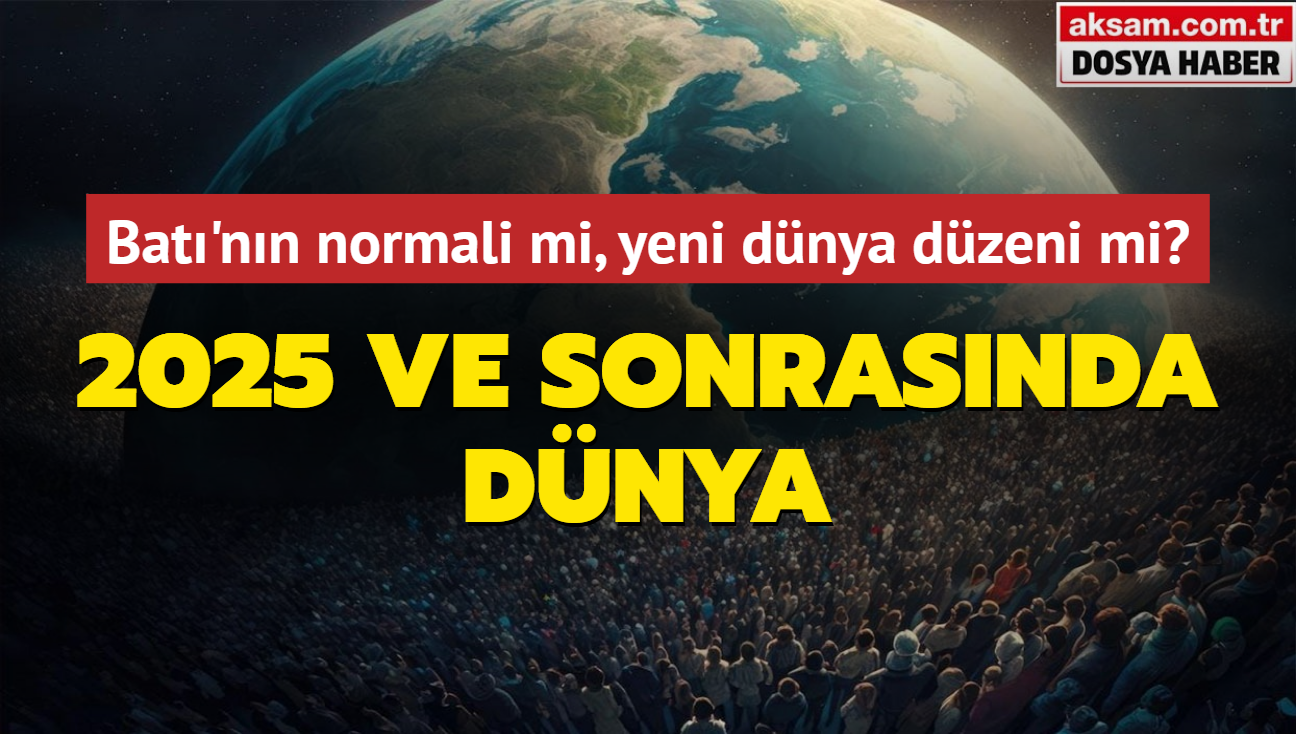 Dnyay 2025 yl ve sonrasnda neler bekliyor" Bat'nn "normali mi"" yoksa "yeni bir dnya dzeni mi""