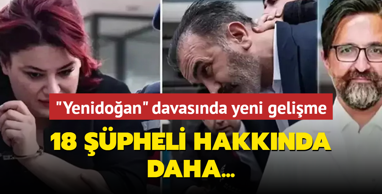 'Yenidoan etesi' davasnda yeni gelime: 18 pheli hakknda daha...