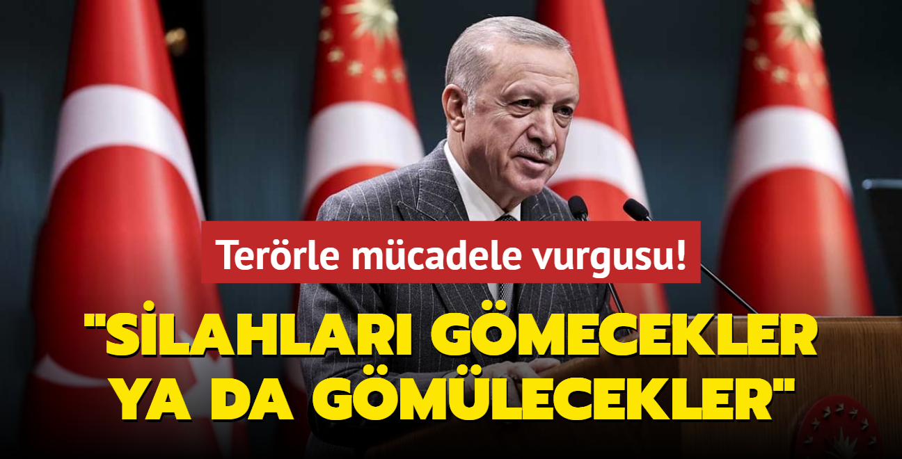 Bakan Erdoan'dan net terrle mcadele vurgusu... 'Ya silahlar gmecekler ya da gmlecekler' 