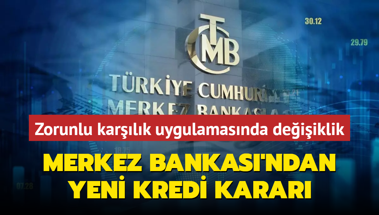 Merkez Bankas'ndan yeni kredi karar: Zorunlu karlk uygulamasnda deiiklik