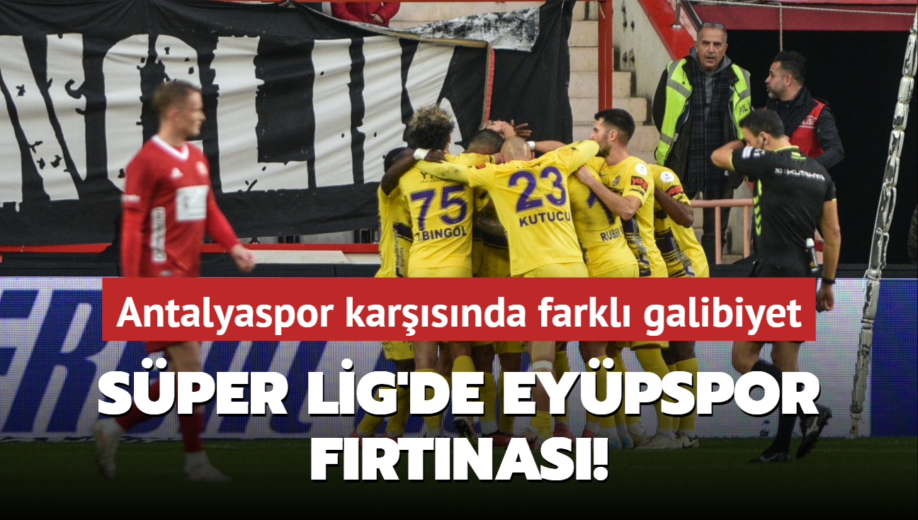 Sper Lig'de Eypspor frtnas! Antalyaspor karsnda farkl galibiyet