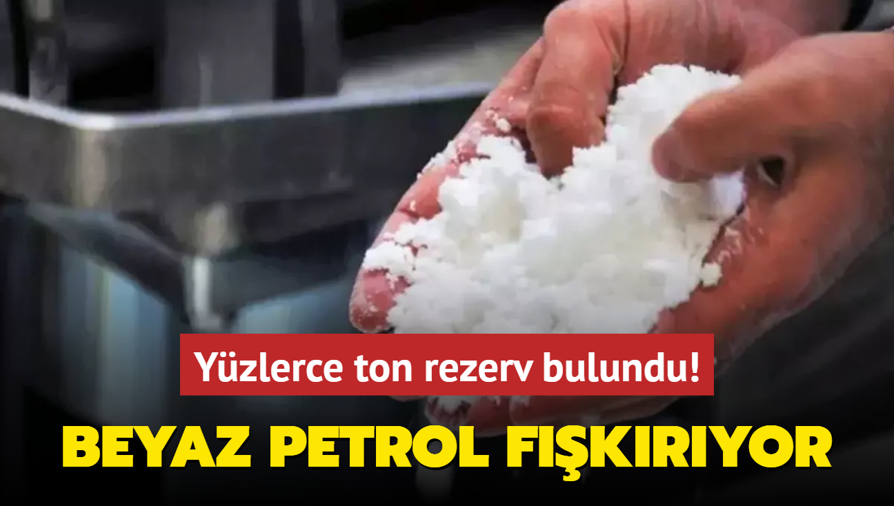 Beyaz petrol fkryor: Yzlerce ton rezerv bulundu!