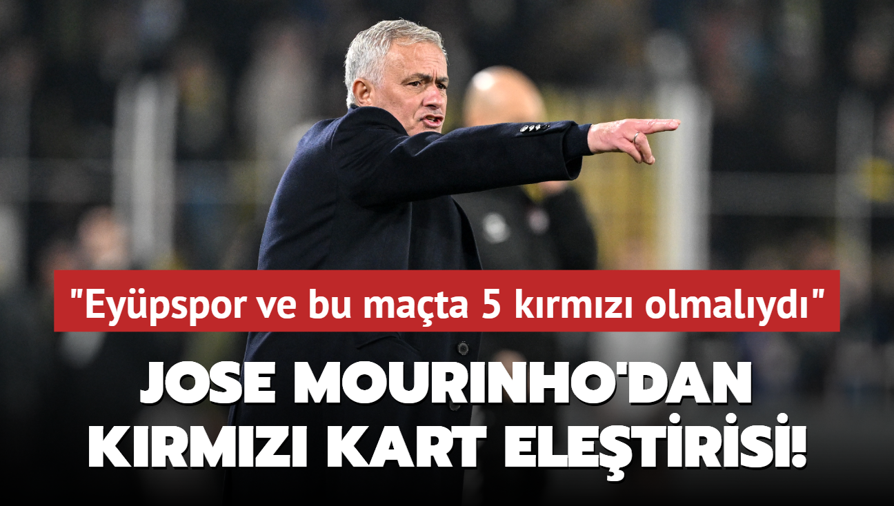 Jose Mourinho'dan krmz kart eletirisi! "Eypspor ve bu mata 5 krmz olmalyd"