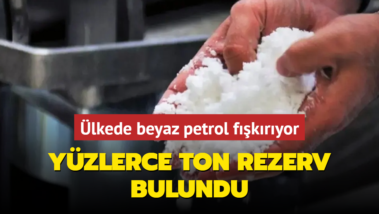 lkede beyaz petrol fkryor: Yzlerce ton rezerv bulundu