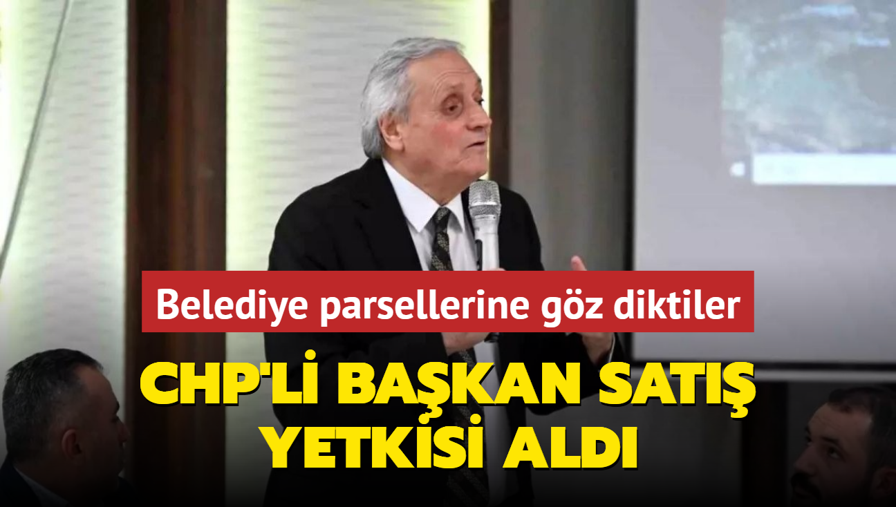 Belediye parsellerine gz diktiler... CHP'li bakan sat yetkisi ald