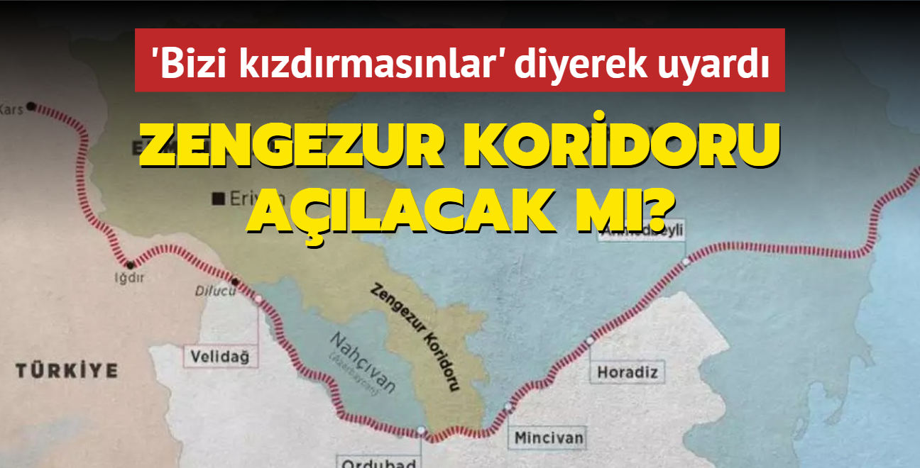 'Bizi kzdrmasnlar' diyerek uyard: Zengezur Koridoru alacak m"