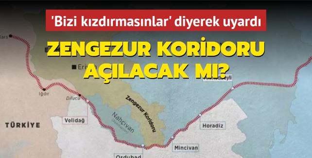 'Bizi kzdrmasnlar' diyerek uyard: Zengezur Koridoru alacak m?