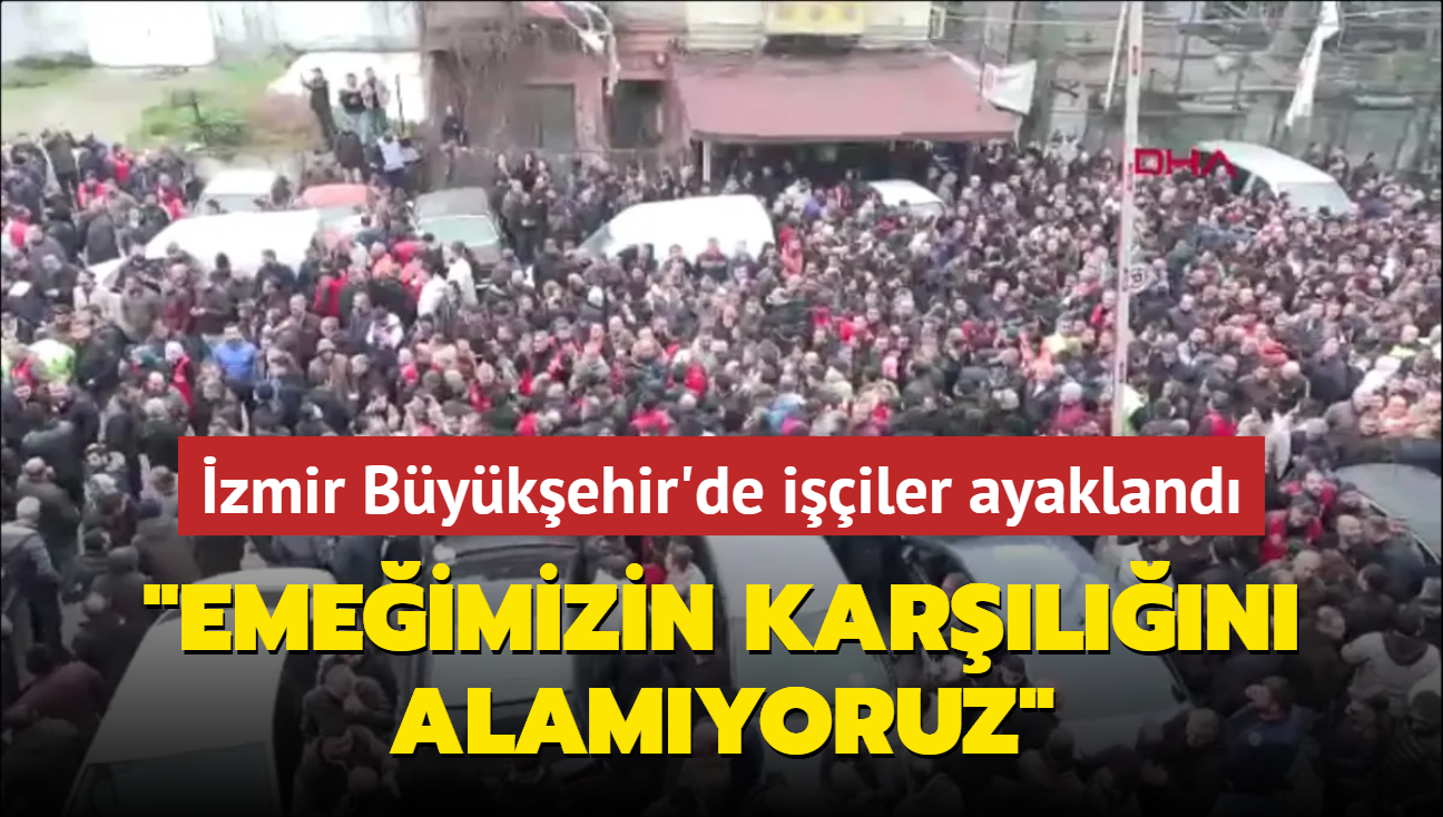 CHP'li zmir'de belediye iileri ayakland! "Emeimizin karln alamyoruz"