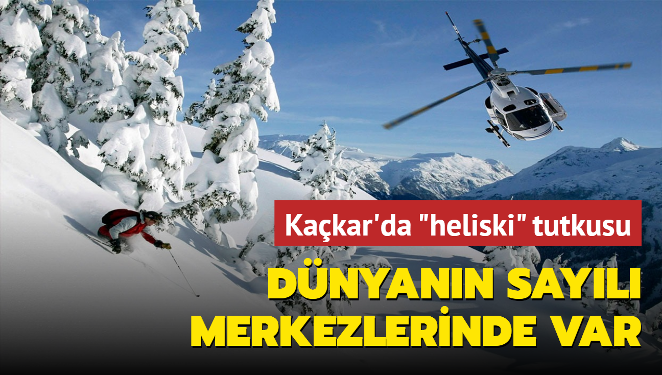 Dnyann sayl merkezlerinde var; Kakar Dalar'nda 'heliski' tutkusu