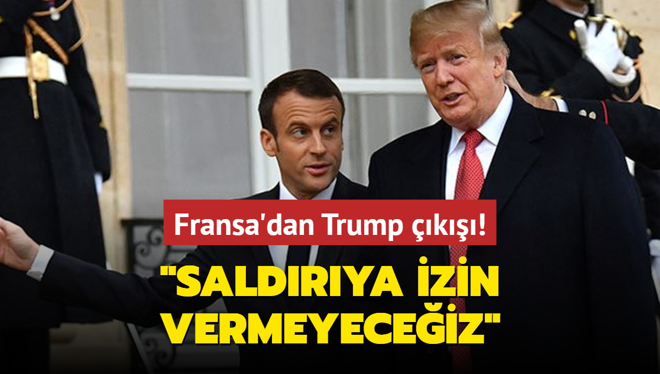 Fransa'dan Trump k: Herhangi bir saldrya izin vermeyeceiz