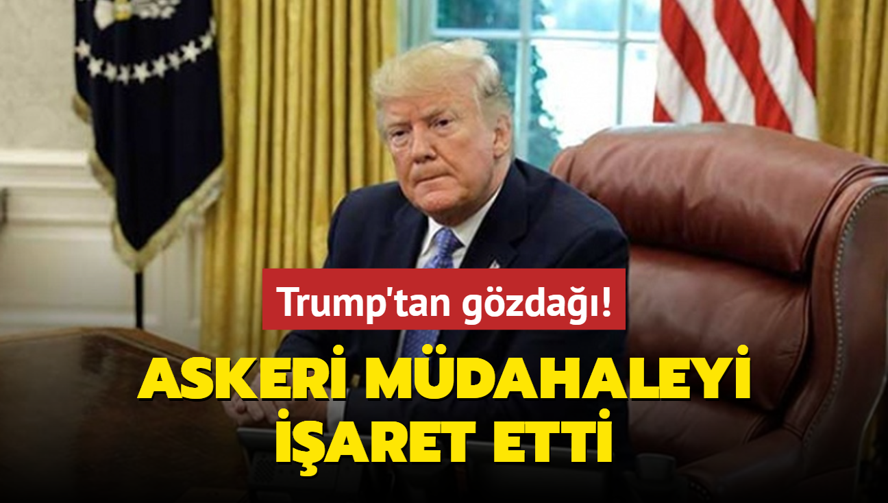 Trump'tan gzda! Askeri mdahaleyi iaret etti