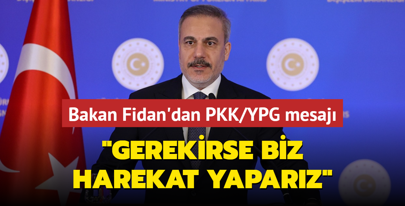 Bakan Fidan'dan terr rgt PKK/YPG mesaj: Gerekirse biz harekat yaparz