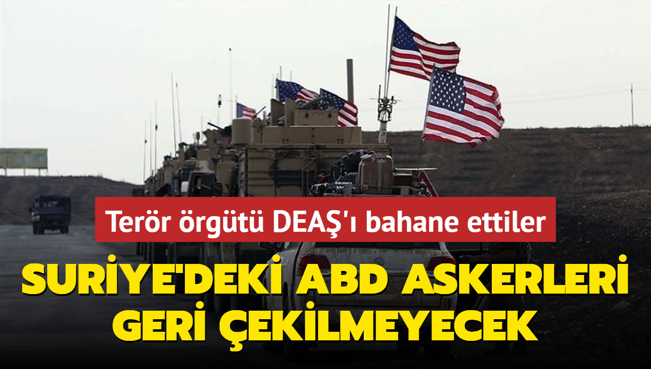 DEA bahanesini ne srd... Suriye'deki ABD askerleri geri ekilmeyecek