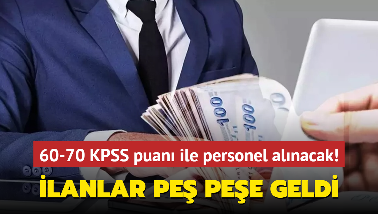 lanlar pe pee geldi: 60-70 KPSS puan ile personel ve memur alm yaplacak! Son tarihler...