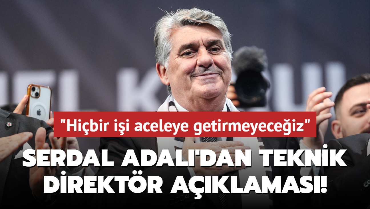 Serdal Adal'dan teknik direktr aklamas! "Hibir ii aceleye getirmeyeceiz"